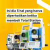 Hal Yang Perlu Diperhatikan Saat Memilih Total Station