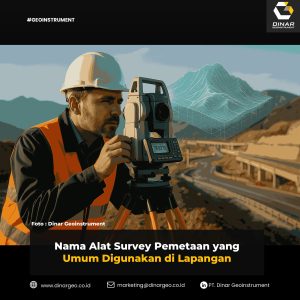 Nama Alat Survey Pemetaan yang Umum Digunakan di Lapangan