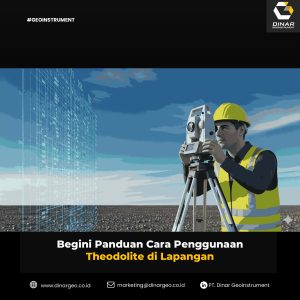 Begini Panduan Cara Penggunaan Theodolite di Lapangan